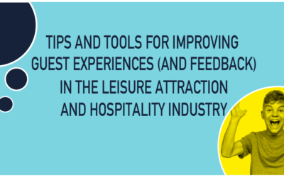 Top tips and tools for improving guest experiences (and feedback) in the Leisure Attraction and Hospitality industry.